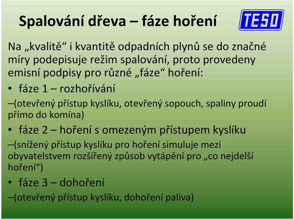 proudí přímo do komína) fáze 2 hoření s omezeným přístupem kyslíku (snížený přístup kyslíku pro hořenísimuluje mezi