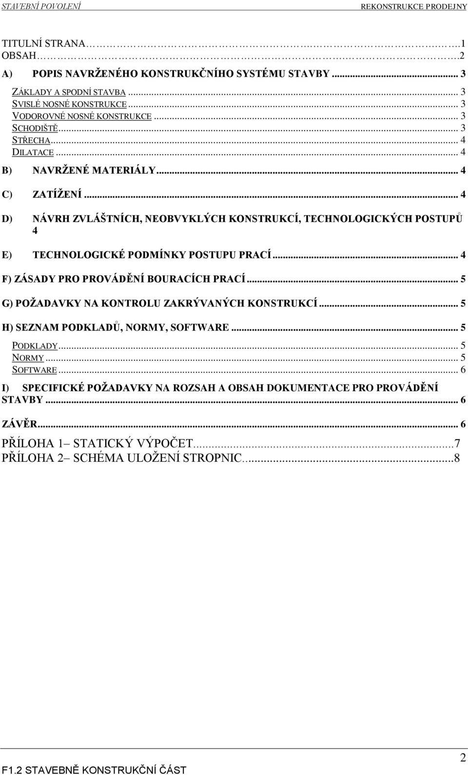 .. 4 D) NÁVRH ZVLÁŠTNÍCH, NEOBVYKLÝCH KONSTRUKCÍ, TECHNOLOGICKÝCH POSTUPŮ 4 E) TECHNOLOGICKÉ PODMÍNKY POSTUPU PRACÍ... 4 F) ZÁSADY PRO PROVÁDĚNÍ BOURACÍCH PRACÍ.