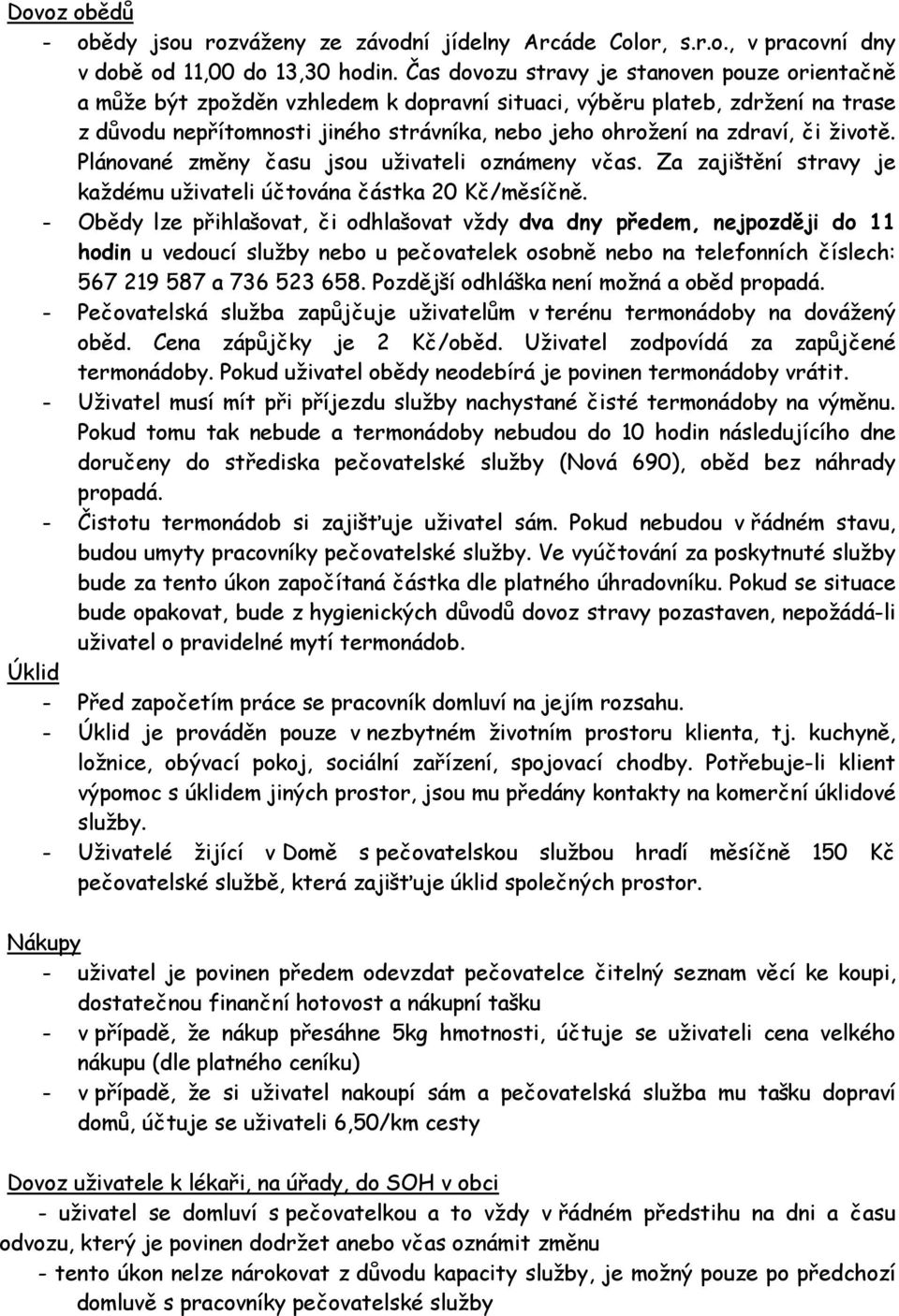 či životě. Plánované změny času jsou uživateli oznámeny včas. Za zajištění stravy je každému uživateli účtována částka 20 Kč/měsíčně.