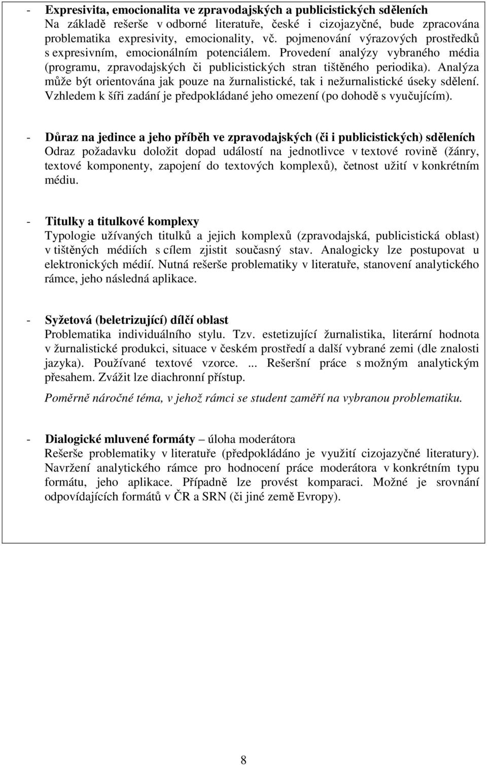 Analýza může být orientována jak pouze na žurnalistické, tak i nežurnalistické úseky sdělení. Vzhledem k šíři zadání je předpokládané jeho omezení (po dohodě s vyučujícím).
