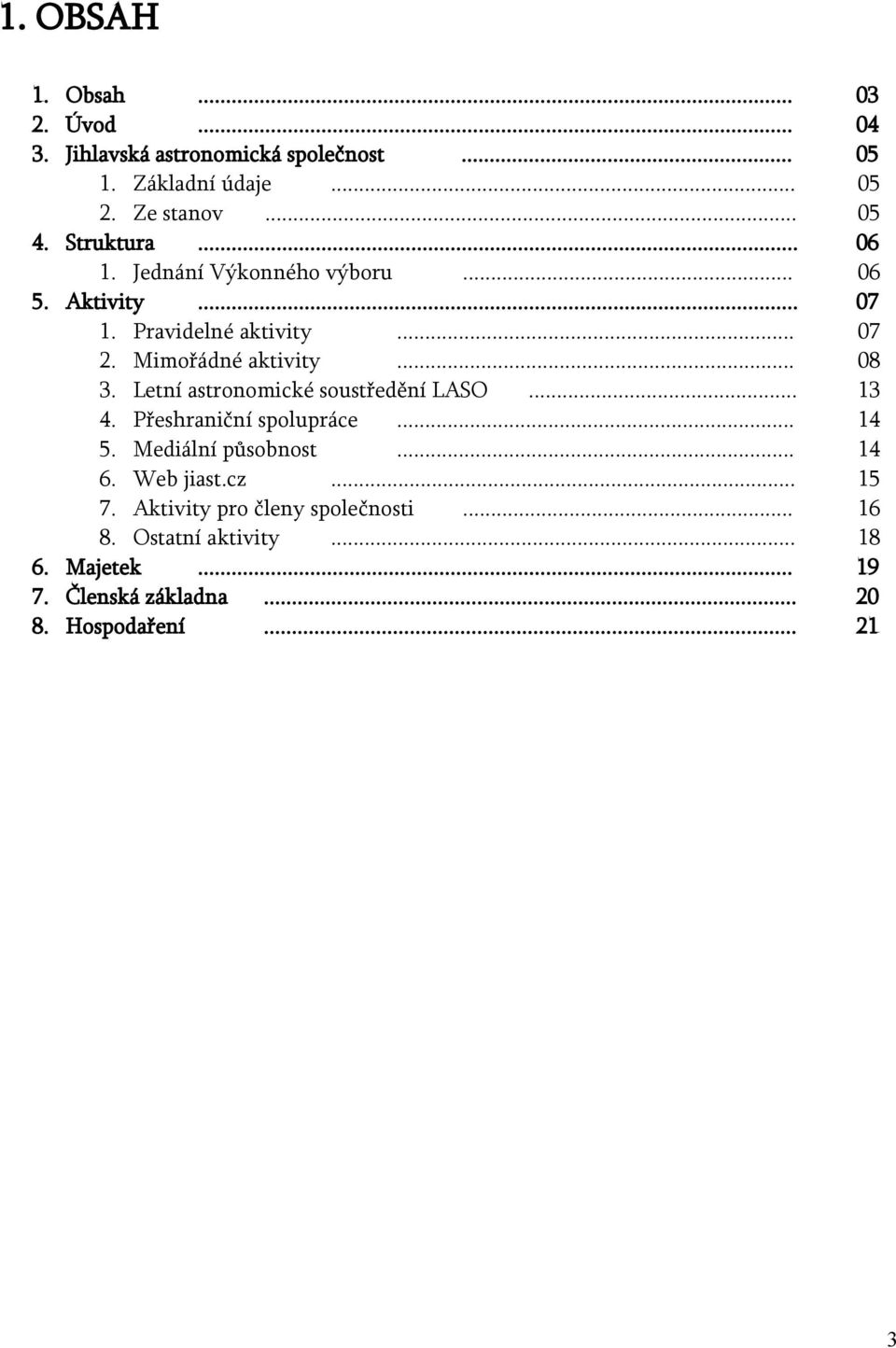 Letní astronomické soustředění LASO... 13 4. Přeshraniční spolupráce... 14 5. Mediální působnost... 14 6. Web jiast.cz... 15 7.
