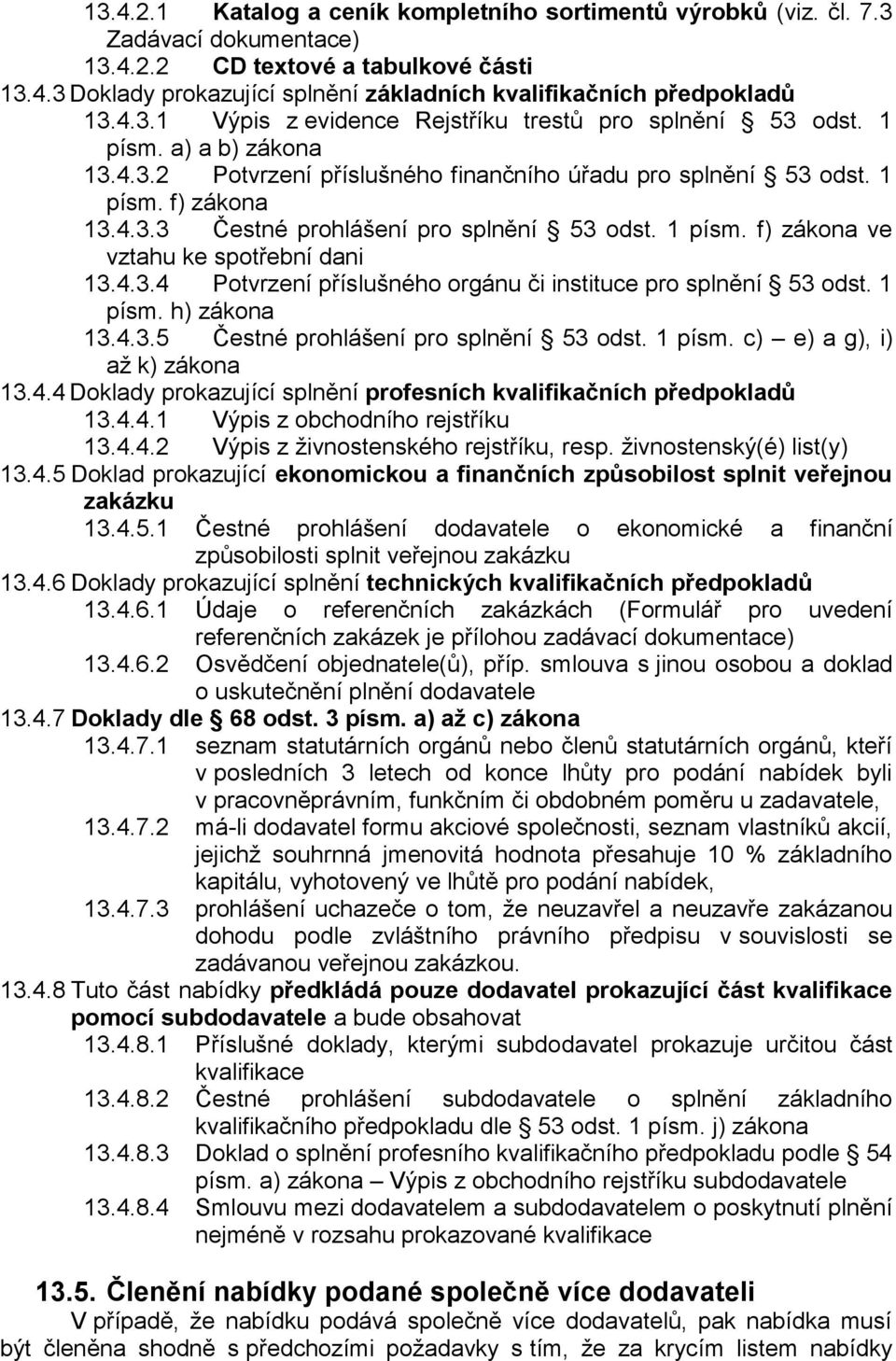 1 písm. f) zákona ve vztahu ke spotřební dani 13.4.3.4 Potvrzení příslušného orgánu či instituce pro splnění 53 odst. 1 písm. h) zákona 13.4.3.5 Čestné prohlášení pro splnění 53 odst. 1 písm. c) e) a g), i) až k) zákona 13.