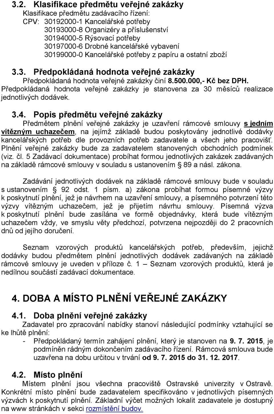 Předpokládaná hodnota veřejné zakázky je stanovena za 30 měsíců realizace jednotlivých dodávek. 3.4.