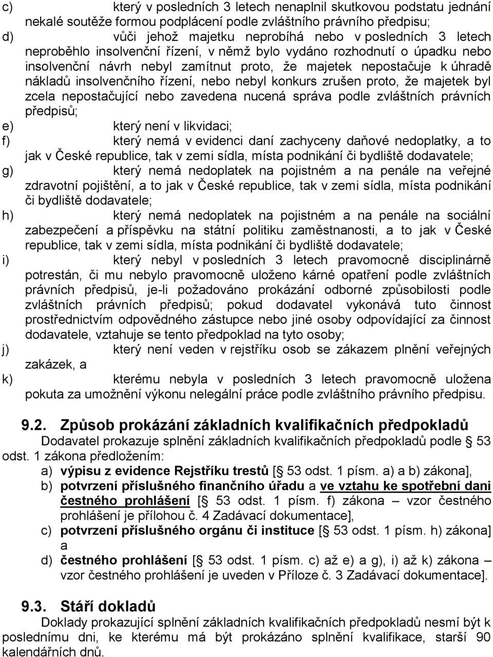 zrušen proto, že majetek byl zcela nepostačující nebo zavedena nucená správa podle zvláštních právních předpisů; e) který není v likvidaci; f) který nemá v evidenci daní zachyceny daňové nedoplatky,