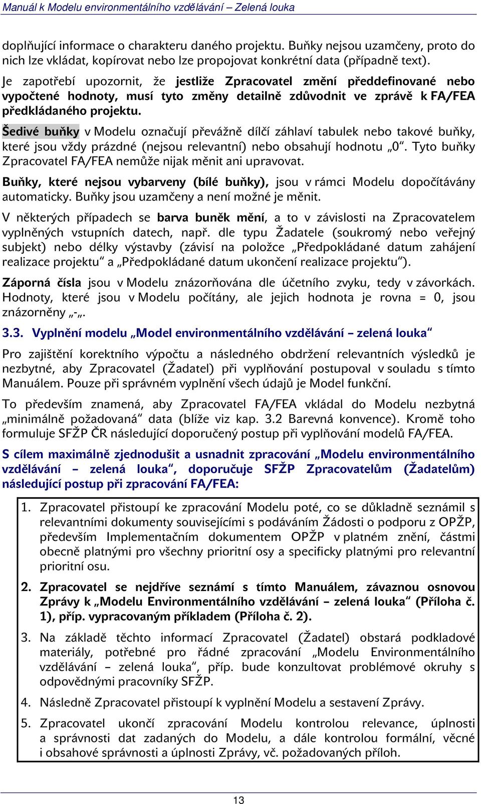 Šedivé buňky v Modelu označují převážně dílčí záhlaví tabulek nebo takové buňky, které jsou vždy prázdné (nejsou relevantní) nebo obsahují hodnotu 0.