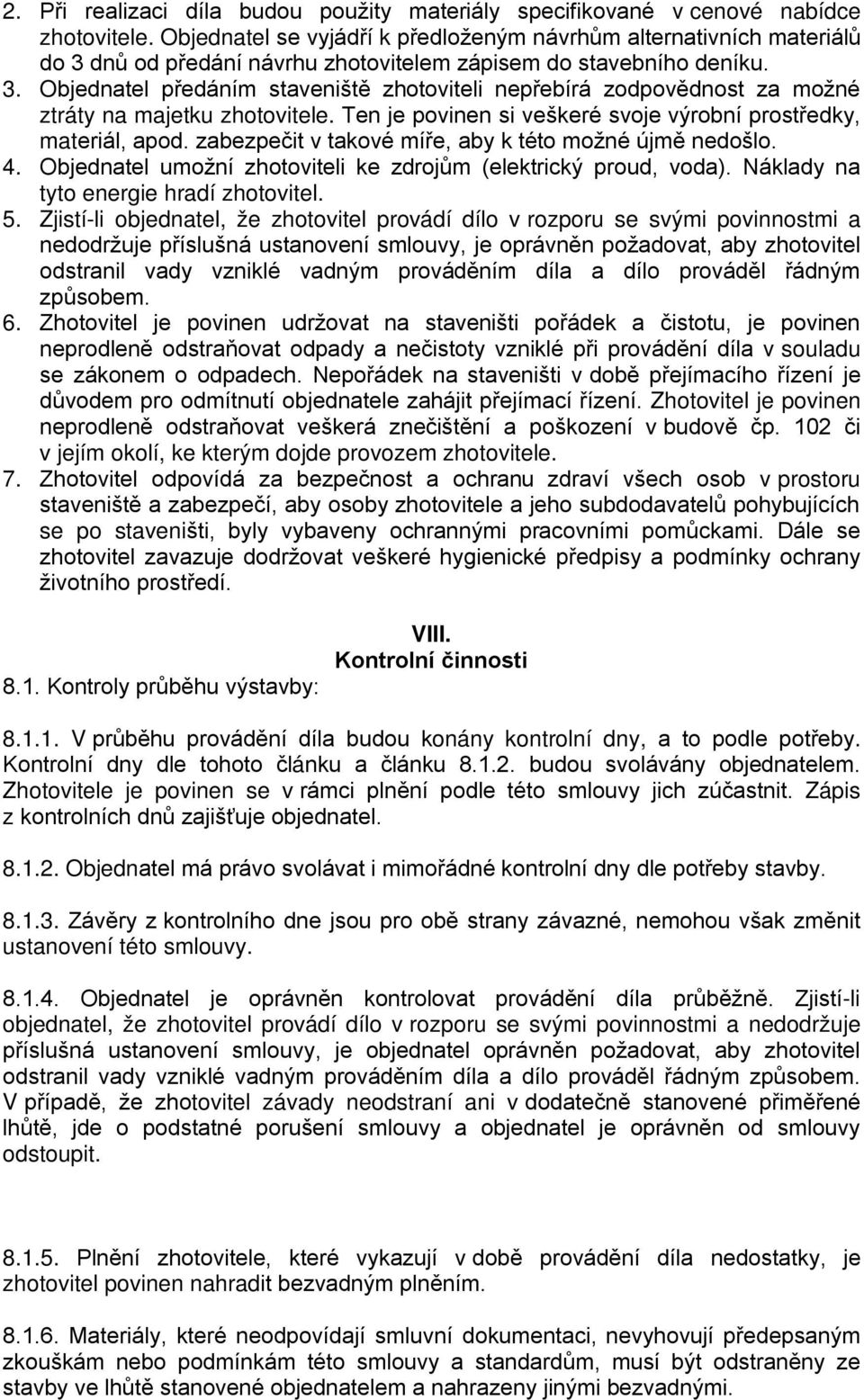 Ten je povinen si veškeré svoje výrobní prostředky, materiál, apod. zabezpečit v takové míře, aby k této možné újmě nedošlo. 4. Objednatel umožní zhotoviteli ke zdrojům (elektrický proud, voda).