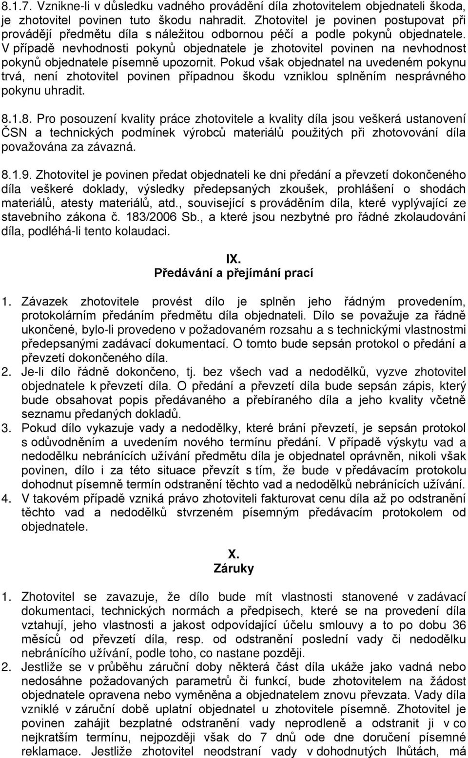 V případě nevhodnosti pokynů objednatele je zhotovitel povinen na nevhodnost pokynů objednatele písemně upozornit.