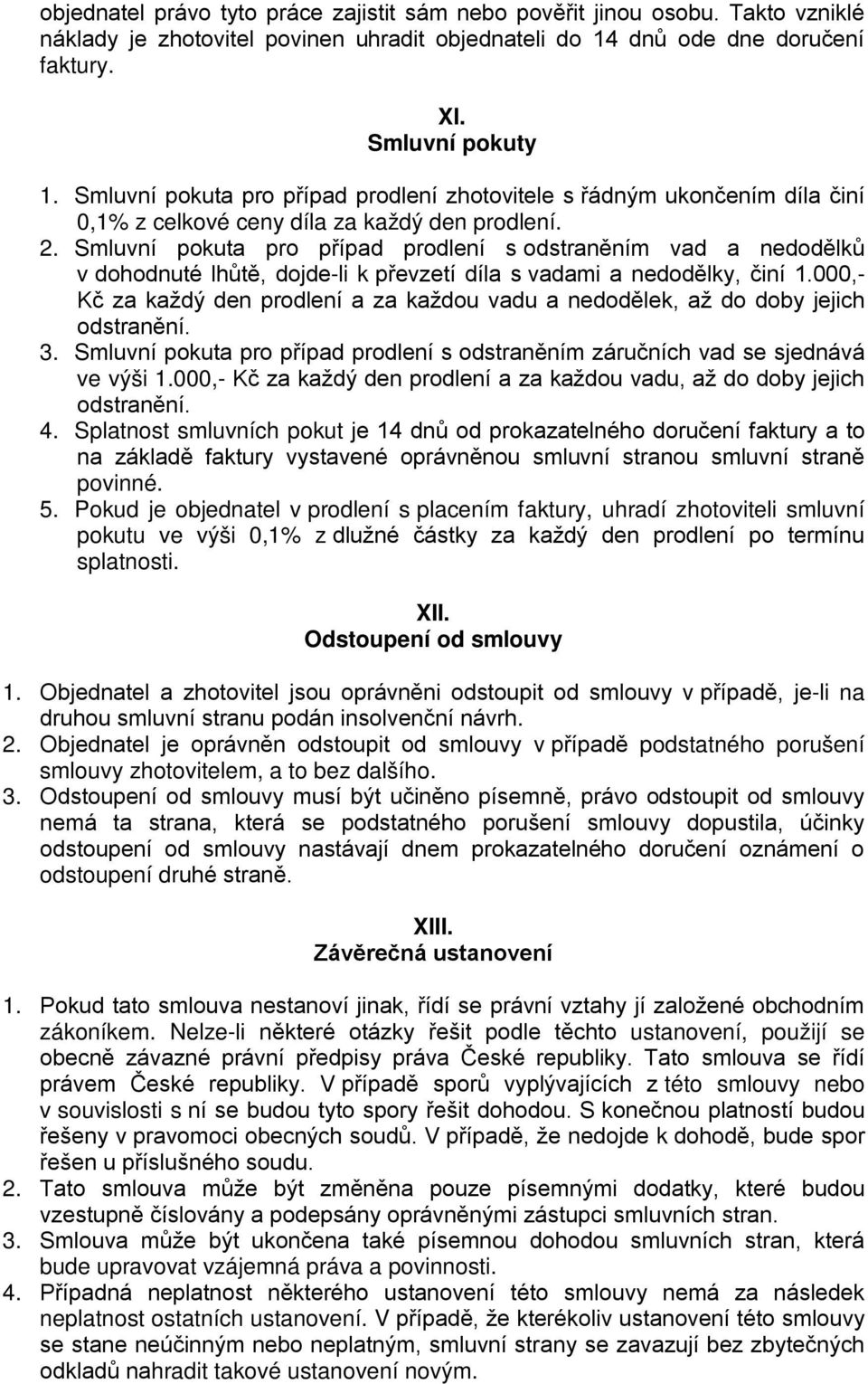 Smluvní pokuta pro případ prodlení s odstraněním vad a nedodělků v dohodnuté lhůtě, dojde-li k převzetí díla s vadami a nedodělky, činí 1.