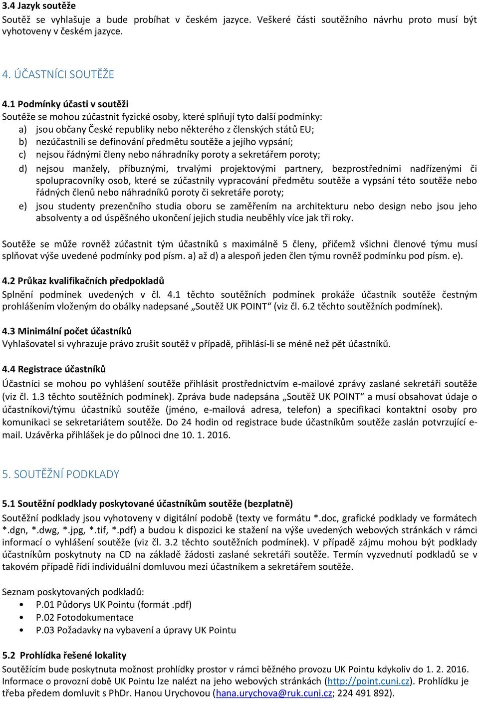 definování předmětu soutěže a jejího vypsání; c) nejsou řádnými členy nebo náhradníky poroty a sekretářem poroty; d) nejsou manžely, příbuznými, trvalými projektovými partnery, bezprostředními