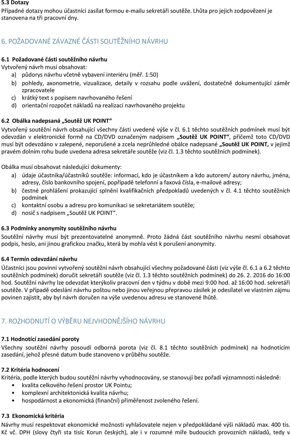 1:50) b) pohledy, axonometrie, vizualizace, detaily v rozsahu podle uvážení, dostatečně dokumentující záměr zpracovatele c) krátký text s popisem navrhovaného řešení d) orientační rozpočet nákladů na