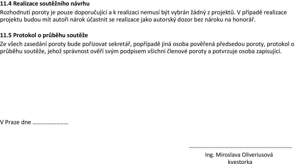 5 Protokol o průběhu soutěže Ze všech zasedání poroty bude pořizovat sekretář, popřípadě jiná osoba pověřená předsedou poroty,