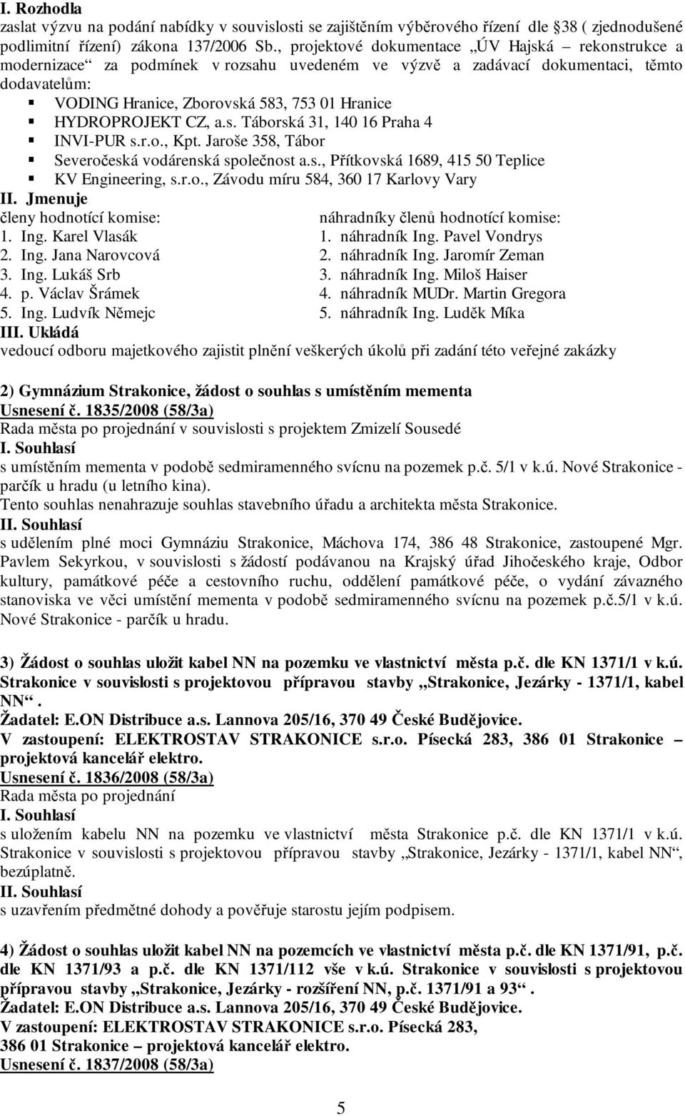 HYDROPROJEKT CZ, a.s. Táborská 31, 140 16 Praha 4 INVI-PUR s.r.o., Kpt. Jaroše 358, Tábor Severočeská vodárenská společnost a.s., Přítkovská 1689, 415 50 Teplice KV Engineering, s.r.o., Závodu míru 584, 360 17 Karlovy Vary II.