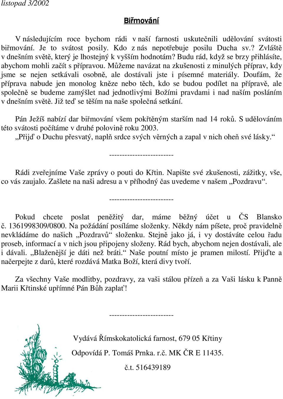 Mžeme navázat na zkušenosti z minulých píprav, kdy jsme se nejen setkávali osobn, ale dostávali jste i písemné materiály.