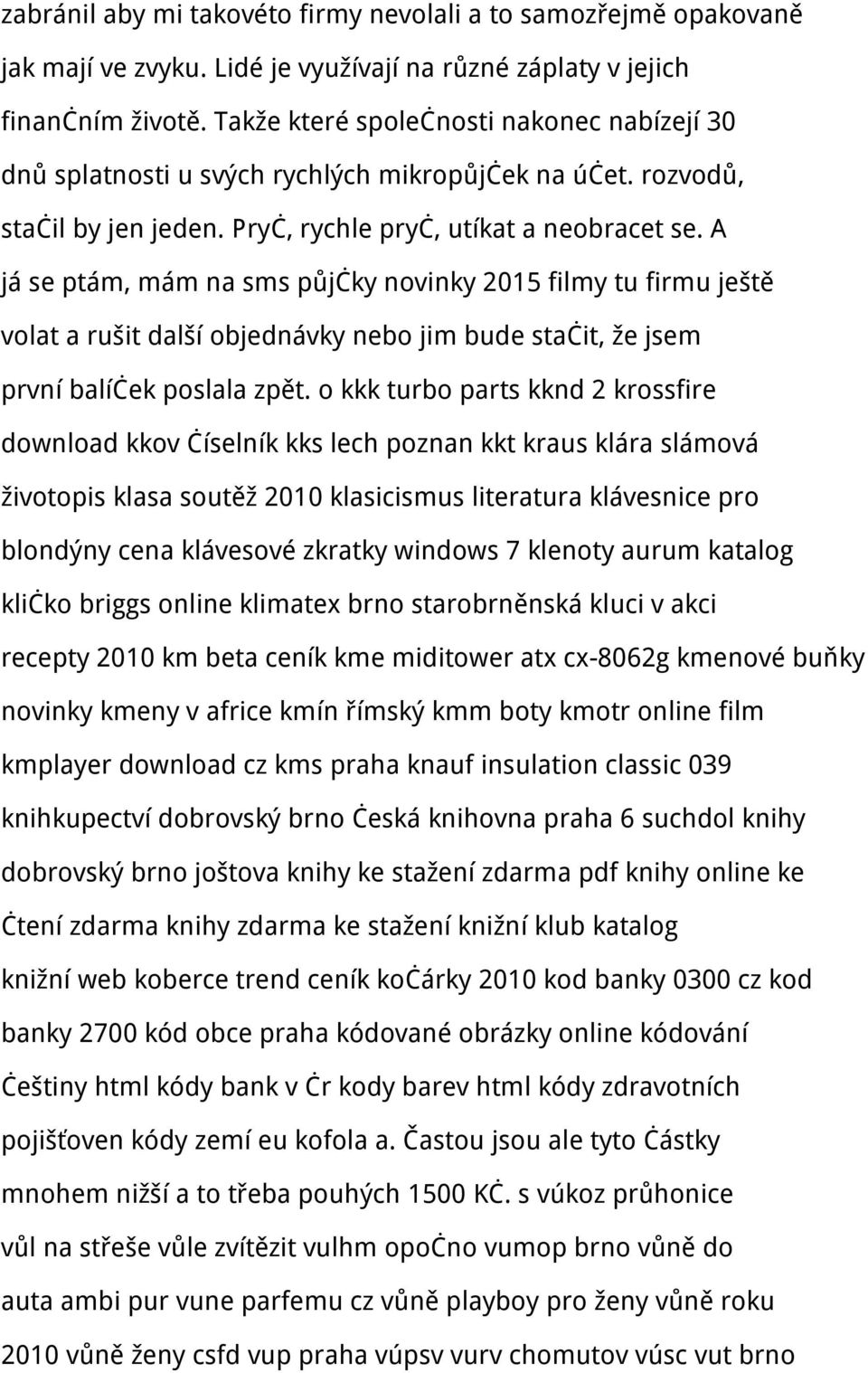 A já se ptám, mám na sms půjčky novinky 2015 filmy tu firmu ještě volat a rušit další objednávky nebo jim bude stačit, že jsem první balíček poslala zpět.