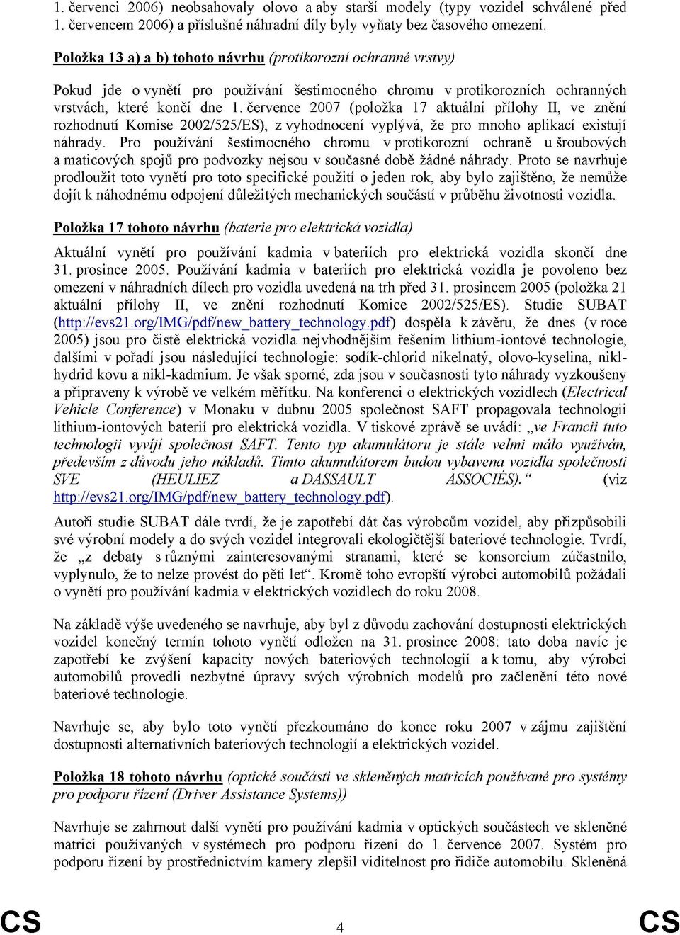 července 2007 (položka 17 aktuální přílohy II, ve znění rozhodnutí Komise 2002/525/ES), z vyhodnocení vyplývá, že pro mnoho aplikací existují náhrady.