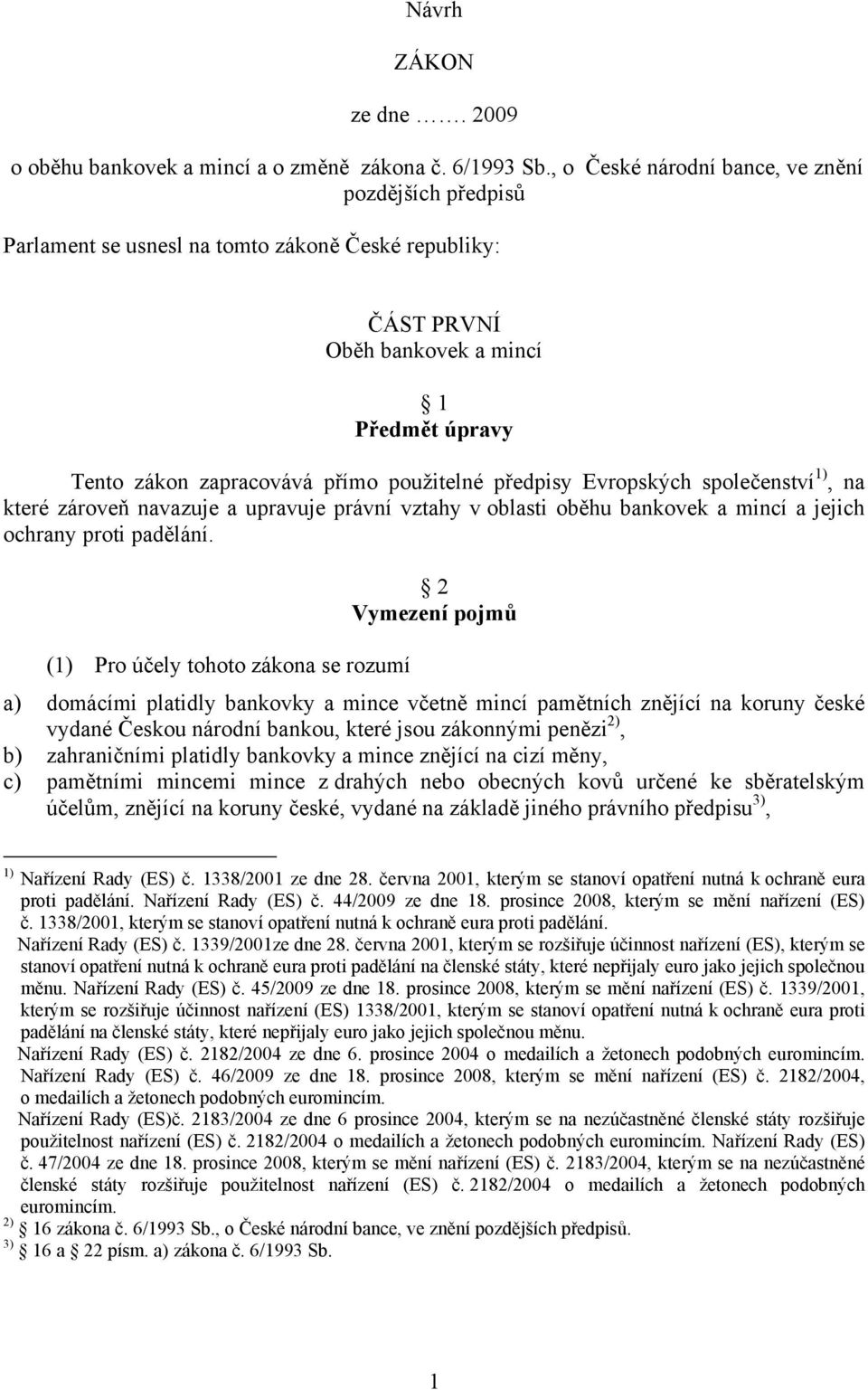 předpisy Evropských společenství 1), na které zároveň navazuje a upravuje právní vztahy v oblasti oběhu bankovek a mincí a jejich ochrany proti padělání.