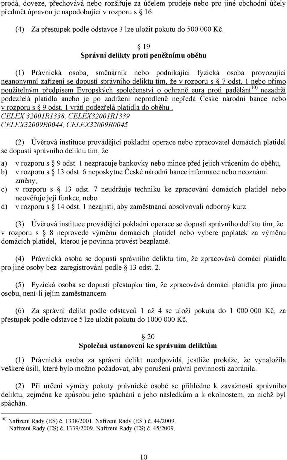 19 Správní delikty proti peněžnímu oběhu (1) Právnická osoba, směnárník nebo podnikající fyzická osoba provozující neanonymní zařízení se dopustí správního deliktu tím, že v rozporu s 7 odst.