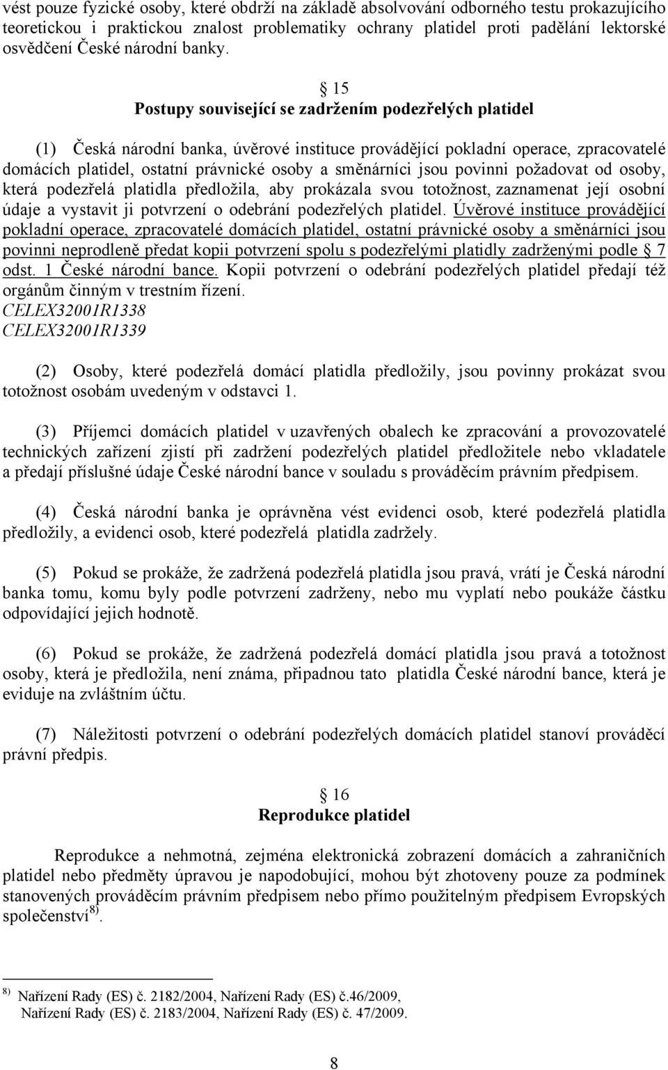 15 Postupy související se zadržením podezřelých platidel (1) Česká národní banka, úvěrové instituce provádějící pokladní operace, zpracovatelé domácích platidel, ostatní právnické osoby a směnárníci