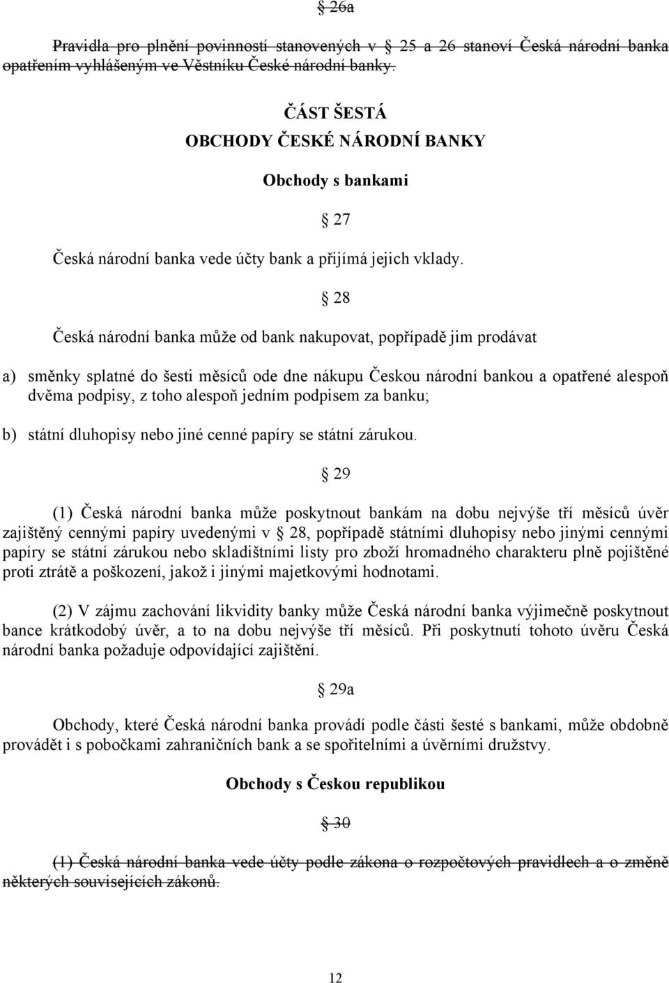 28 Česká národní banka může od bank nakupovat, popřípadě jim prodávat a) směnky splatné do šesti měsíců ode dne nákupu Českou národní bankou a opatřené alespoň dvěma podpisy, z toho alespoň jedním