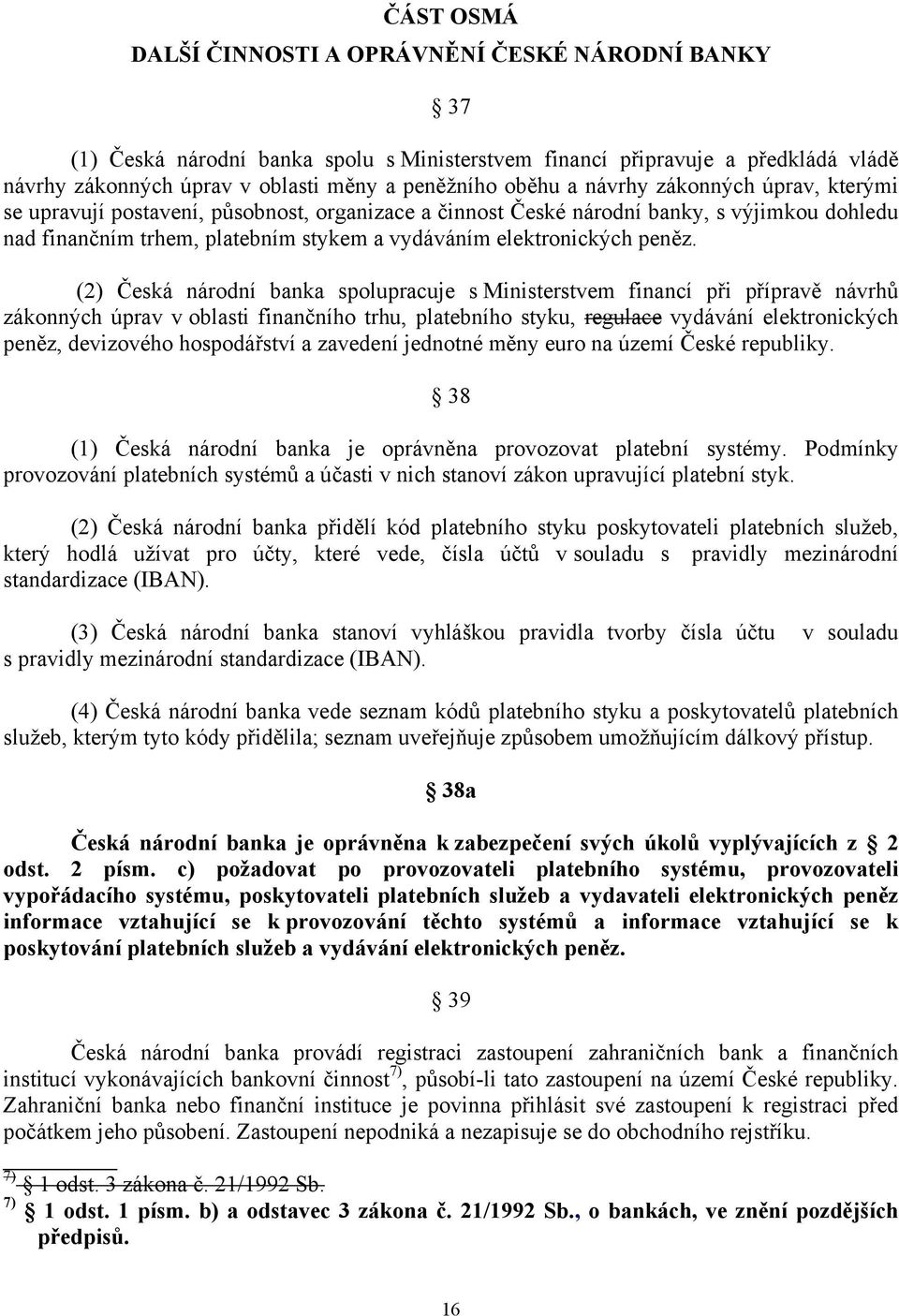 (2) Česká národní banka spolupracuje s Ministerstvem financí při přípravě návrhů zákonných úprav v oblasti finančního trhu, platebního styku, regulace vydávání elektronických peněz, devizového