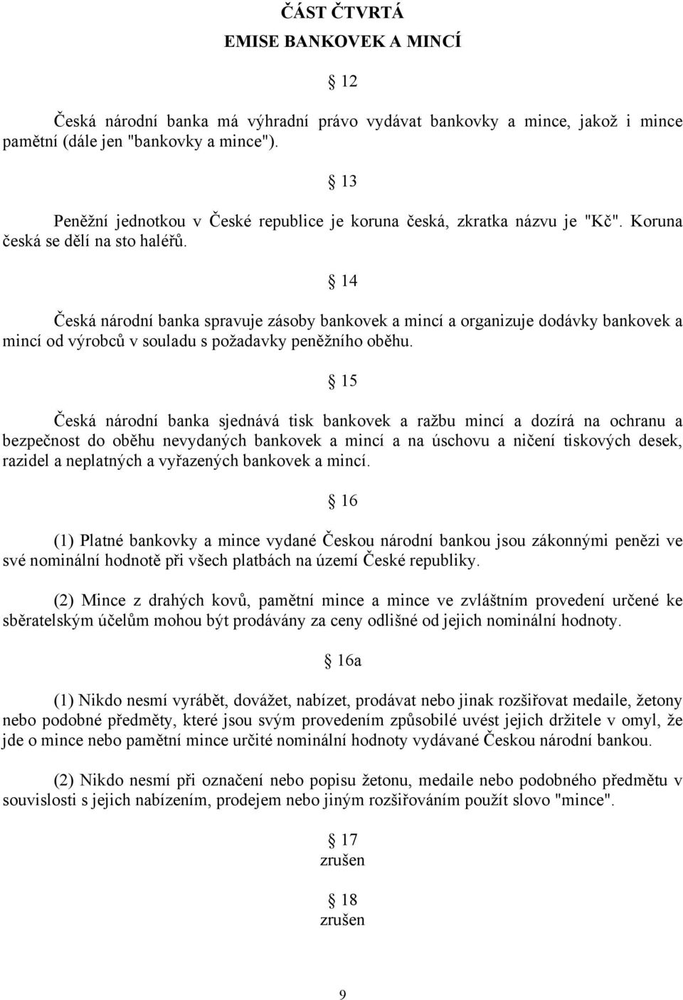 14 Česká národní banka spravuje zásoby bankovek a mincí a organizuje dodávky bankovek a mincí od výrobců v souladu s požadavky peněžního oběhu.