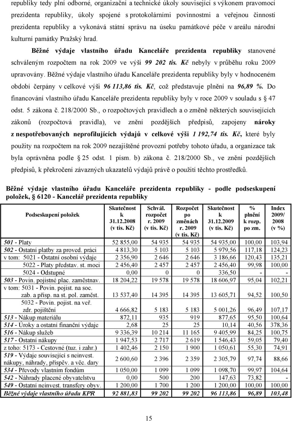 Běžné výdaje vlastního úřadu Kanceláře prezidenta republiky stanovené schváleným rozpočtem na rok 2009 ve výši 99 202 tis. Kč nebyly v průběhu roku 2009 upravovány.