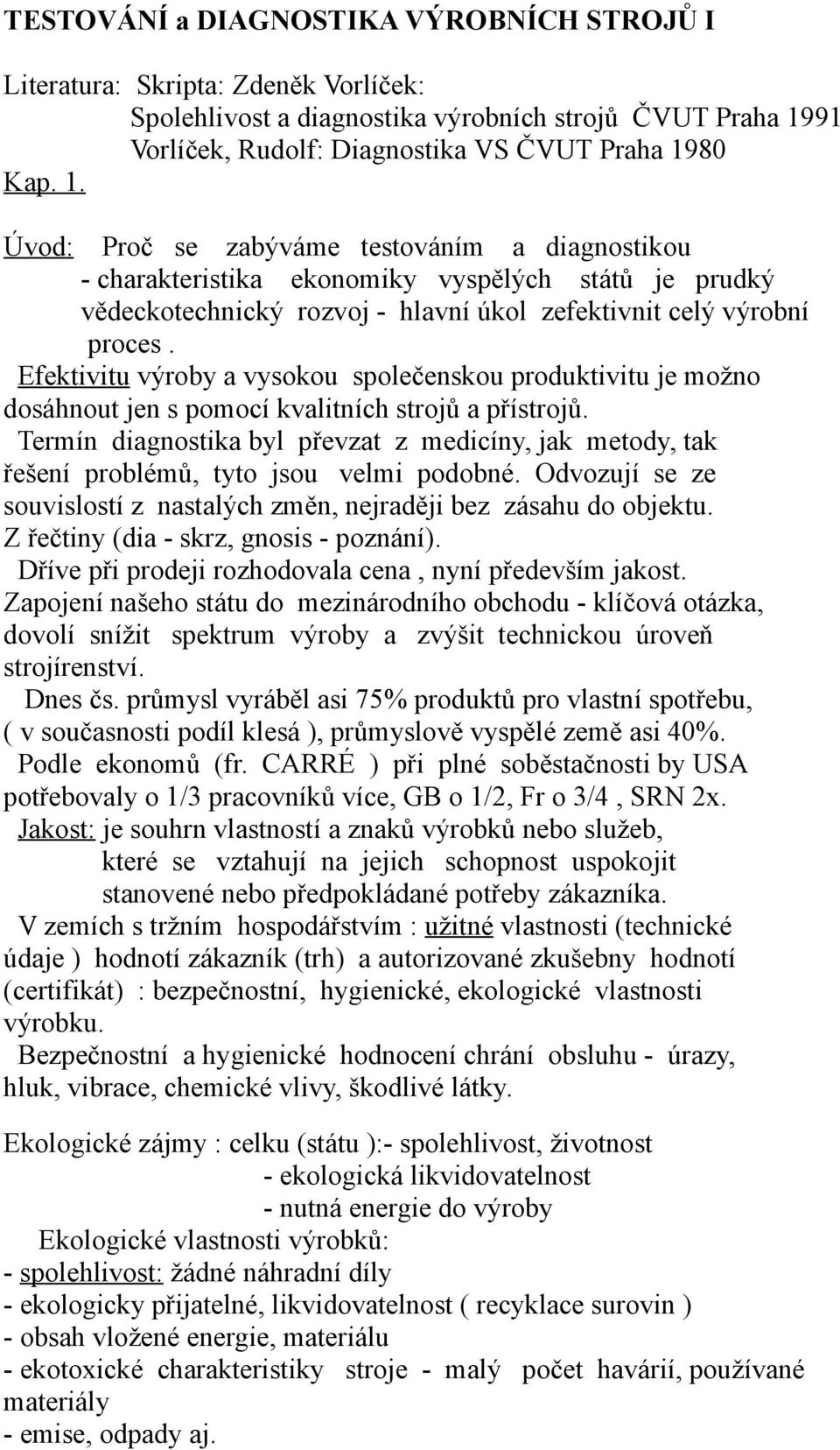 Efekvu výroby a vysokou solečeskou rodukvu je možo dosáhou je s omocí kvalích srojů a řísrojů. ermí dagoska byl řevza z medcíy, jak meody, ak řešeí roblémů, yo jsou velm odobé.