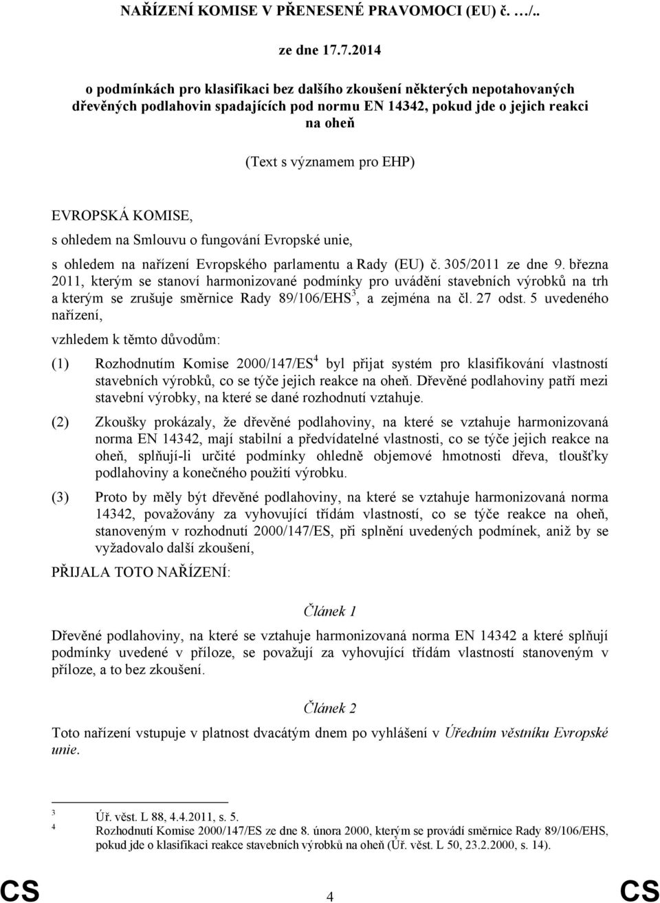 EVROPSKÁ KOMISE, s ohledem na Smlouvu o fungování Evropské unie, s ohledem na nařízení Evropského parlamentu a Rady (EU) č. 305/2011 ze dne 9.