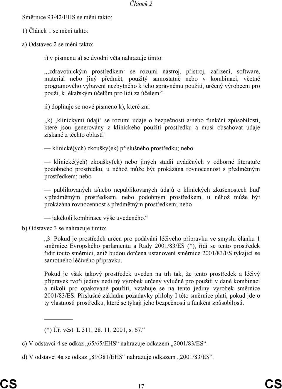 účelům pro lidi za účelem: ii) doplňuje se nové písmeno k), které zní: k) klinickými údaji se rozumí údaje o bezpečnosti a/nebo funkční způsobilosti, které jsou generovány z klinického použití