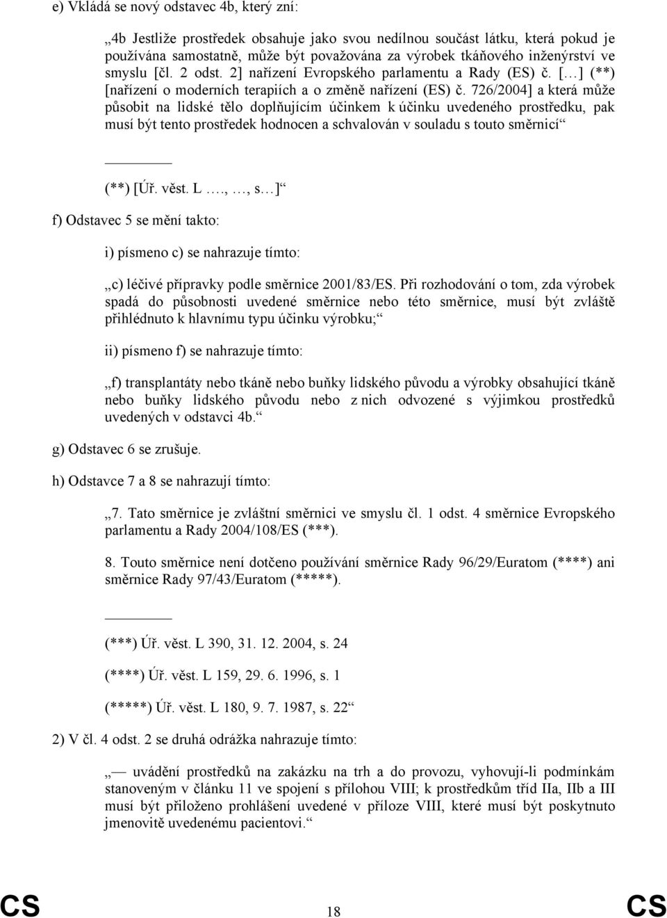 726/2004] a která může působit na lidské tělo doplňujícím účinkem k účinku uvedeného prostředku, pak musí být tento prostředek hodnocen a schvalován v souladu s touto směrnicí (**) [Úř. věst. L.