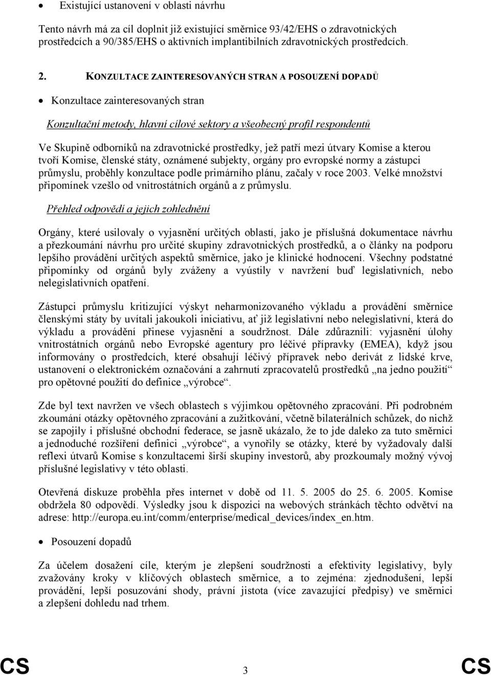 141KONZULTACE ZAINTERESOVANÝCH STRAN A POSOUZENÍ DOPADŮ Konzultace zainteresovaných stran 211Konzultační metody, hlavní cílové sektory a všeobecný profil respondentů Ve Skupině odborníků na