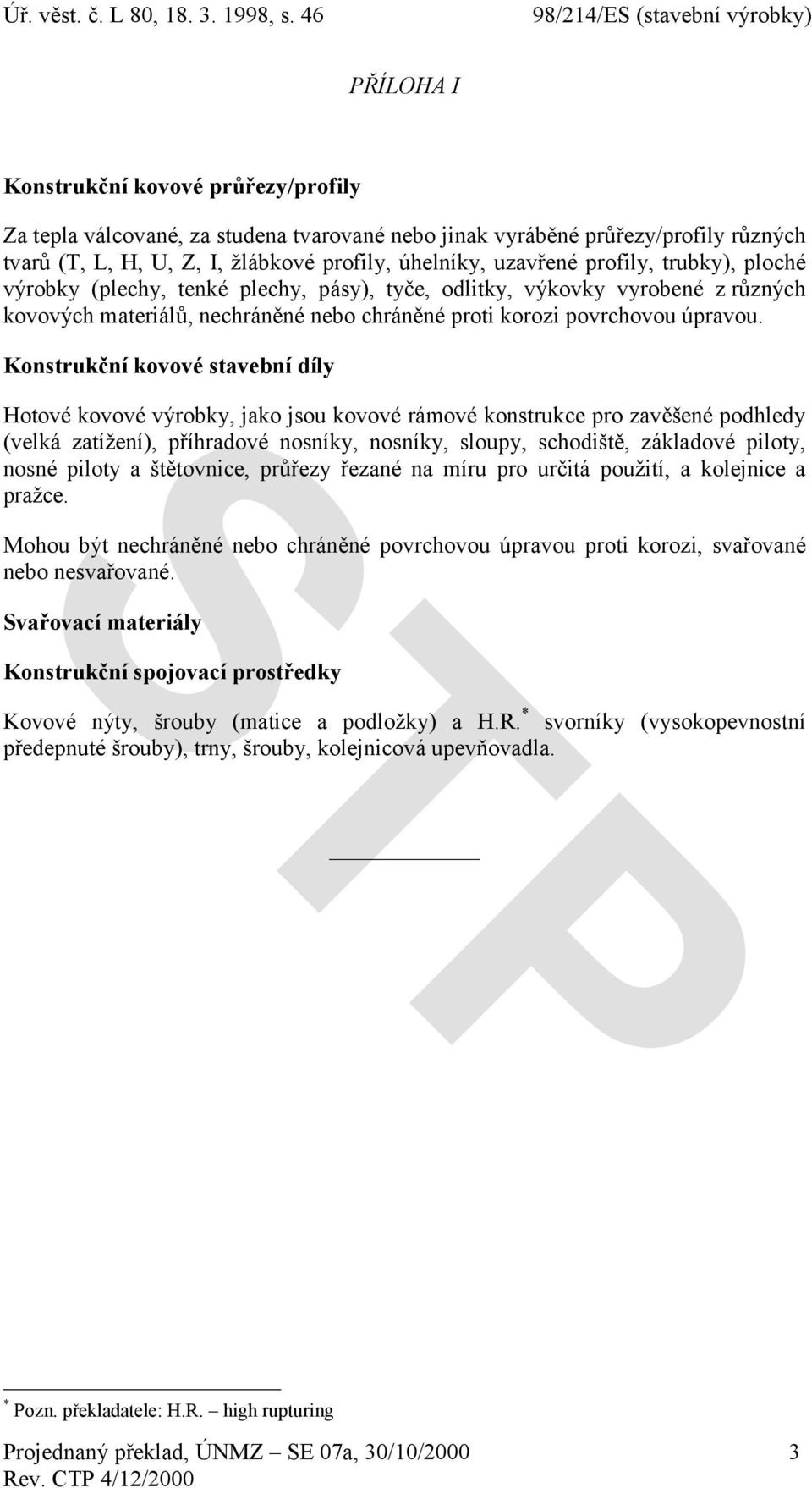 Konstrukční kovové stavební díly Hotové kovové výrobky, jako jsou kovové rámové konstrukce pro zavěšené podhledy (velká zatížení), příhradové nosníky, nosníky, sloupy, schodiště, základové piloty,