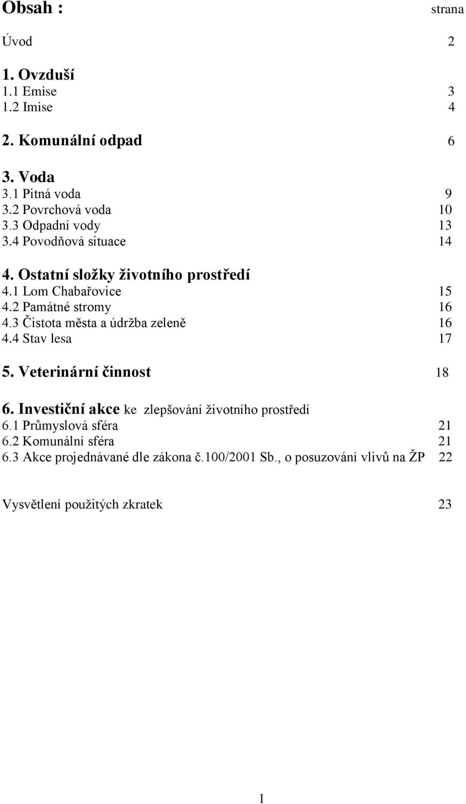 3 Čistota města a údržba zeleně 16 4.4 Stav lesa 17 5. Veterinární činnost 18 6. Investiční akce ke zlepšování životního prostředí 6.