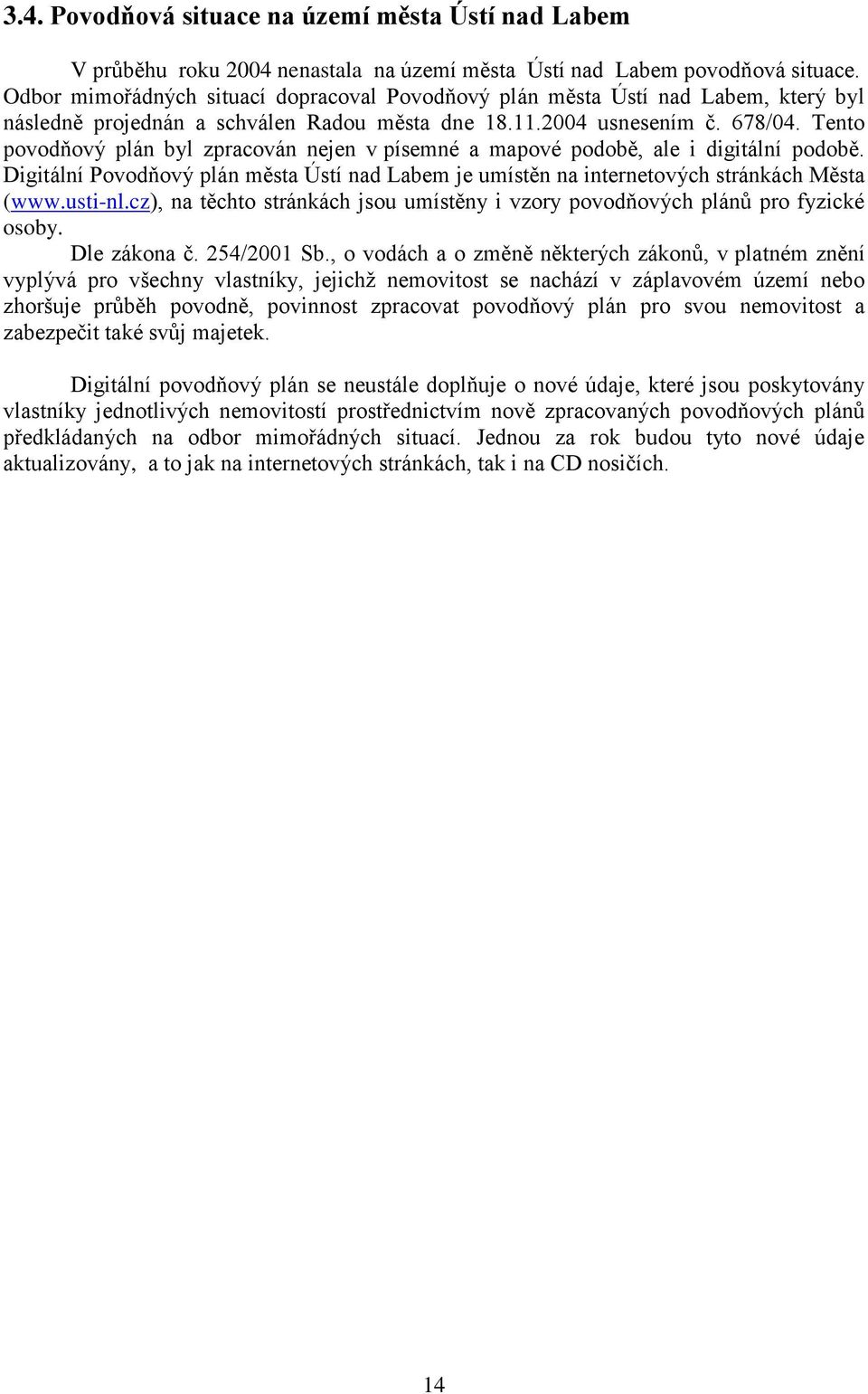 Tento povodňový plán byl zpracován nejen v písemné a mapové podobě, ale i digitální podobě. Digitální Povodňový plán města Ústí nad Labem je umístěn na internetových stránkách Města (www.usti-nl.