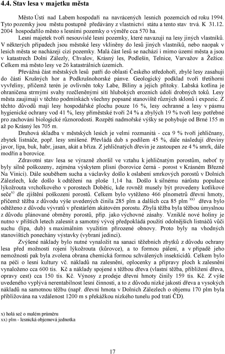 V některých případech jsou městské lesy vklíněny do lesů jiných vlastníků, nebo naopak v lesích města se nacházejí cizí pozemky.