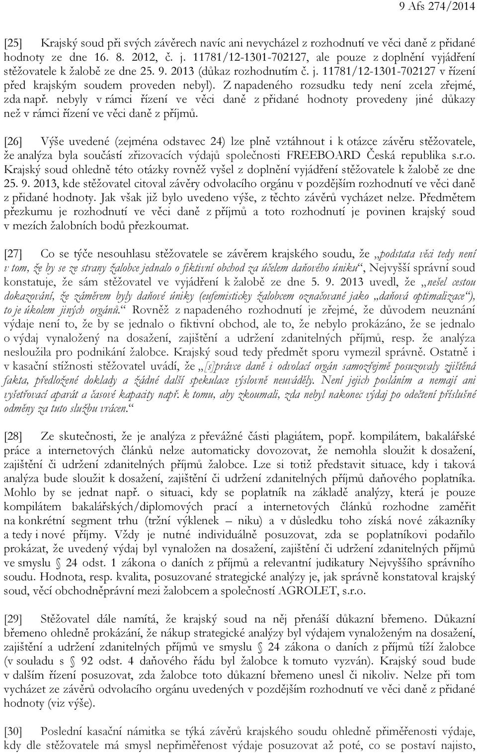 Z napadeného rozsudku tedy není zcela zřejmé, zda např. nebyly v rámci řízení ve věci daně z přidané hodnoty provedeny jiné důkazy než v rámci řízení ve věci daně z příjmů.