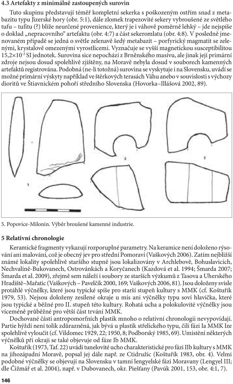 4:7) a část sekeromlatu (obr. 4:8). V posledně jmenovaném případě se jedná o světle zelenavě šedý metabazit porfyrický magmatit se zelenými, krystalově omezenými vyrostlicemi.