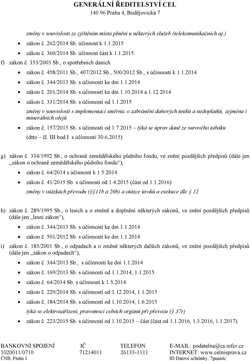 s účinností ke dni 1.10.2014 a 1.12.2014 zákon č. 331/2014 Sb. s účinností od 1.1.2015 změny v souvislosti s implementaci směrnic o zabránění daňových úniků a nedoplatků, zejména i minerálních olejů zákon č.