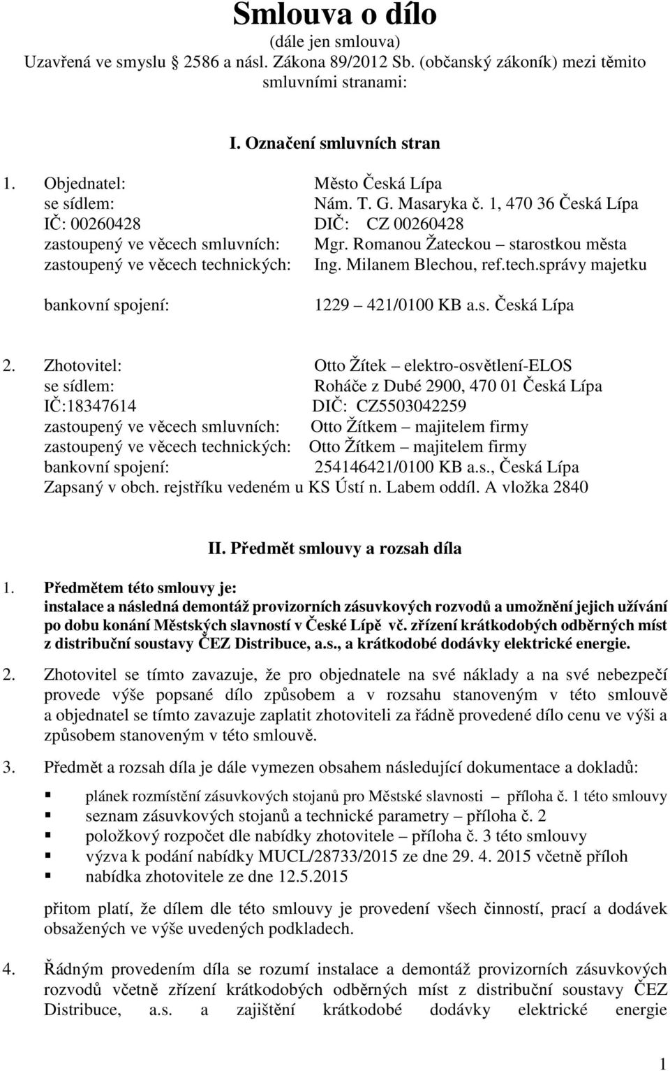 Romanou Žateckou starostkou města zastoupený ve věcech technických: Ing. Milanem Blechou, ref.tech.správy majetku bankovní spojení: 1229 421/0100 KB a.s. Česká Lípa 2.