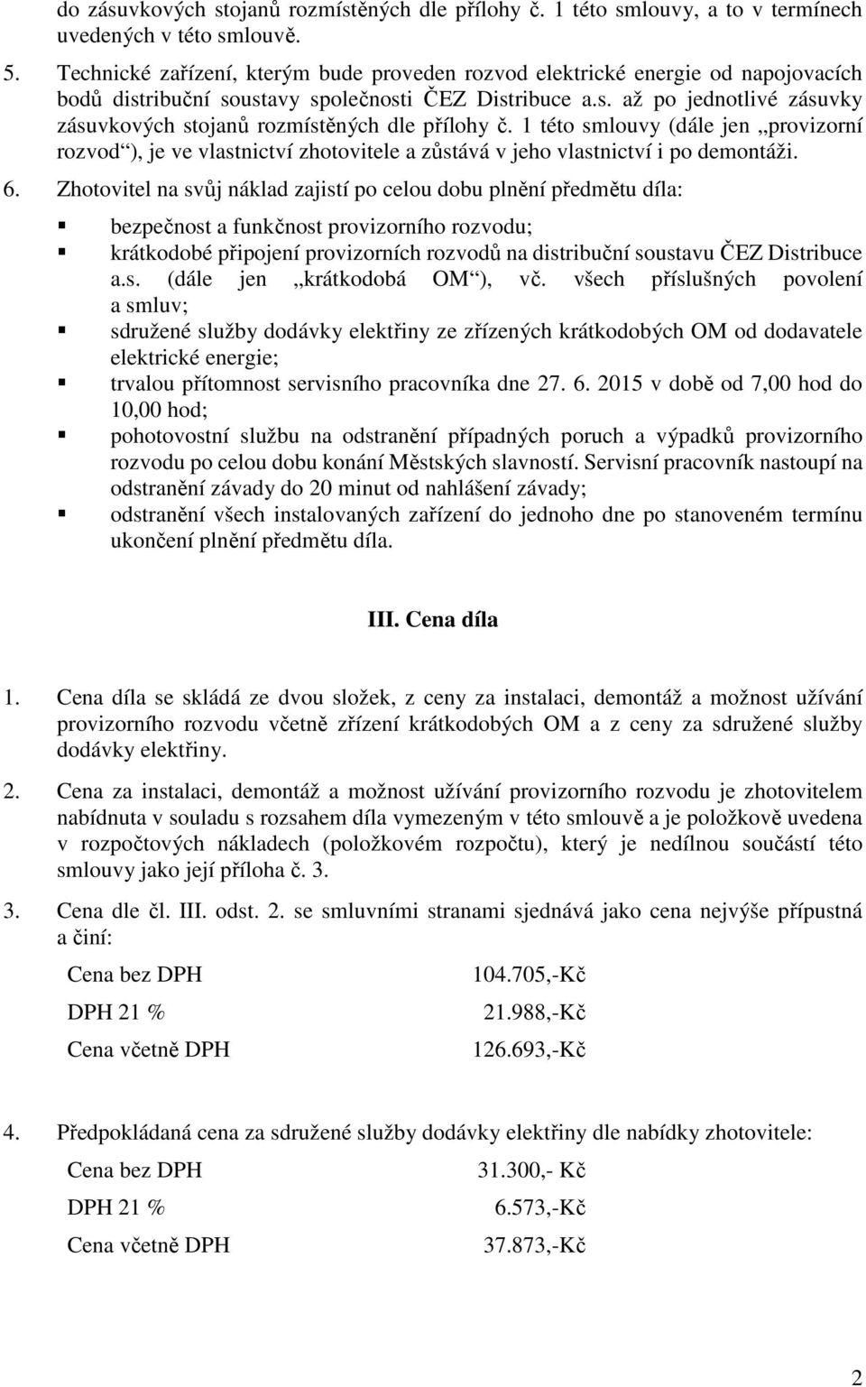 1 této smlouvy (dále jen provizorní rozvod ), je ve vlastnictví zhotovitele a zůstává v jeho vlastnictví i po demontáži. 6.