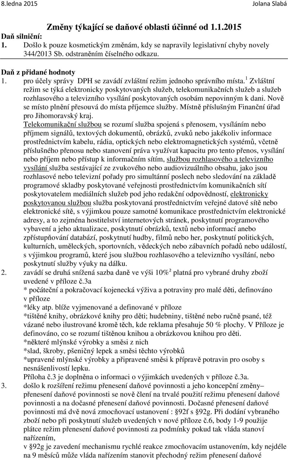 1 Zvláštní režim se týká elektronicky poskytovaných služeb, telekomunikačních služeb a služeb rozhlasového a televizního vysílání poskytovaných osobám nepovinným k dani.