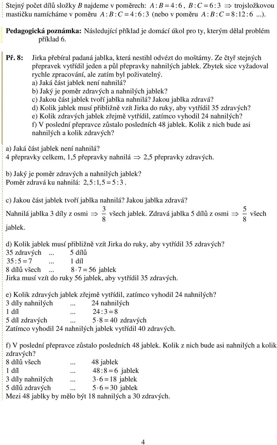 Ze čtyř stejných přepravek vytřídil jeden a půl přepravky nahnilých jablek. Zbytek sice vyžadoval rychle zpracování, ale zatím byl poživatelný. a) Jaká část jablek není nahnilá?