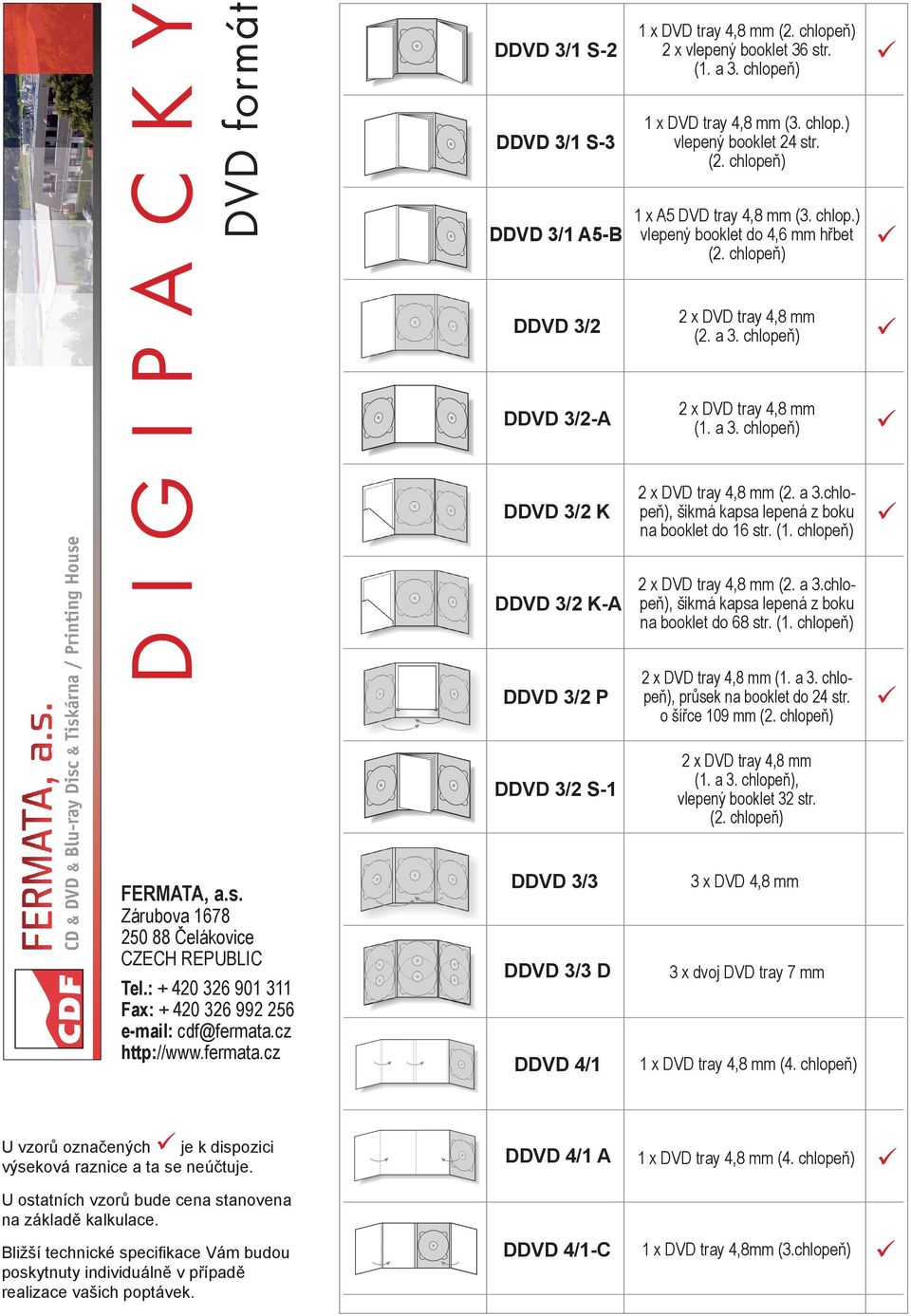 (2. a 3.chlo- DDVD 3/2 K-A peň), šikmá kapsa lepená z boku na booklet do 68 str. DDVD 3/2 P (1. a 3. chlopeň), průsek na booklet do 24 str. o šířce 10 mm DDVD 3/2 S-1 (1. a 3. chlopeň), vlepený booklet 32 str.