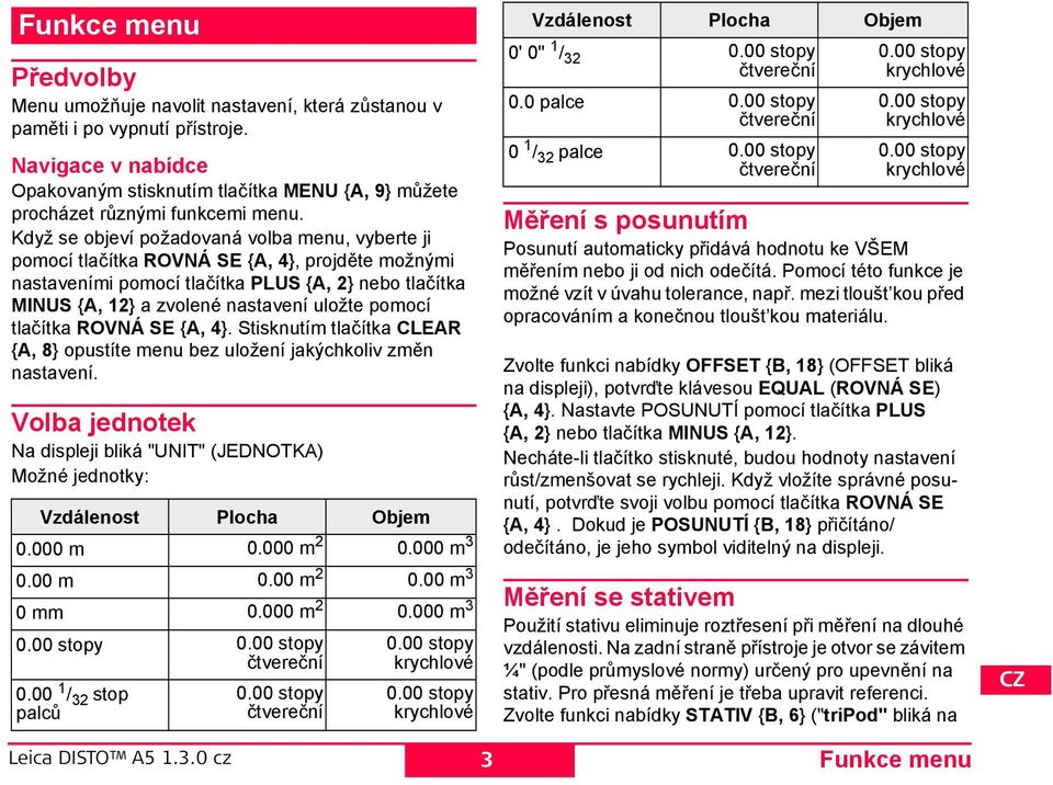 ROVÁ {A, 4}. tisknutím tlačítka CLAR {A, 8} opustíte menu bez uložení jakýchkoliv změn nastavení. Volba jednotek a displeji bliká "UT" (OTKA) Možné jednotky: Vzdálenost locha Objem 0.000 m 0.