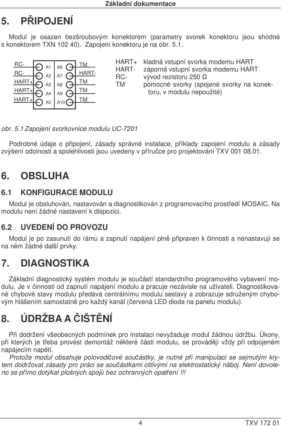 A1 A2 A3 A4 A5 A6 A7 A8 A9 A10 RC- RC- HART- kladná vstupní svorka modemu HART HART- záporná vstupní svorka modemu HART RC- vývod rezistoru 250 Ω pomocné svorky (spojené svorky na konektoru, v modulu