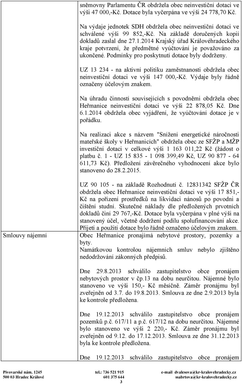 2014 Krajský úřad Královéhradeckého kraje potvrzení, že předmětné vyúčtování je považováno za ukončené. Podmínky pro poskytnutí dotace byly dodrženy.