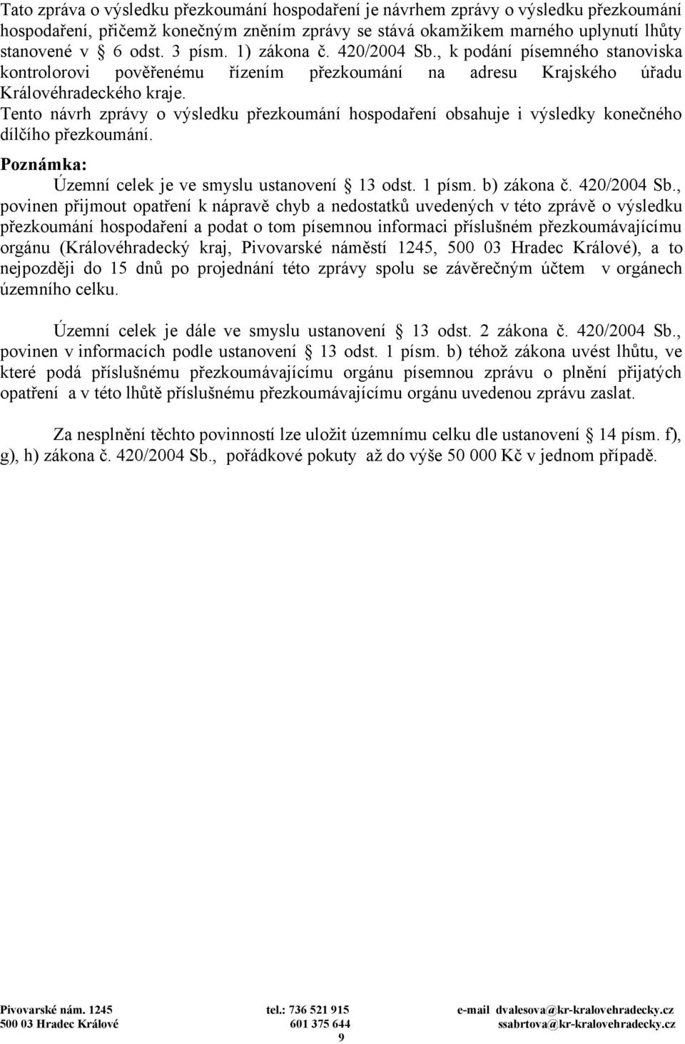 Tento návrh zprávy o výsledku přezkoumání hospodaření obsahuje i výsledky konečného dílčího přezkoumání. Poznámka: Územní celek je ve smyslu ustanovení 13 odst. 1 písm. b) zákona č. 420/2004 Sb.