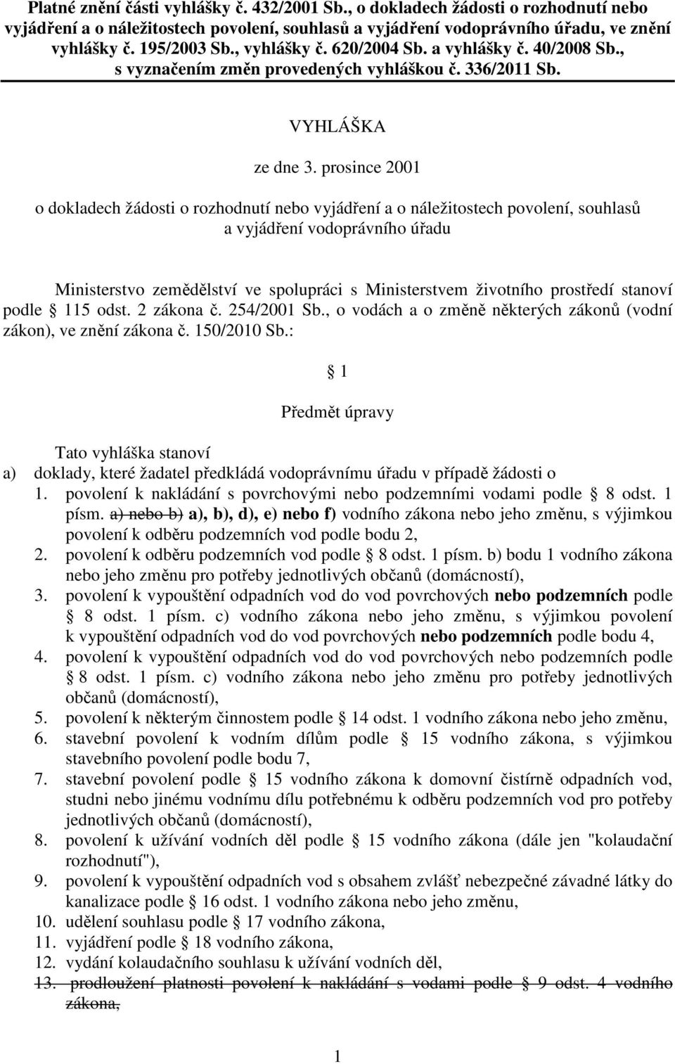 prosince 2001 o dokladech žádosti o rozhodnutí nebo vyjádření a o náležitostech povolení, souhlasů a vyjádření vodoprávního úřadu Ministerstvo zemědělství ve spolupráci s Ministerstvem životního