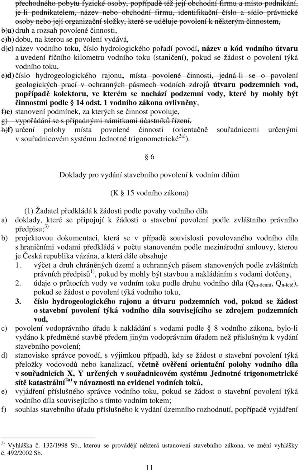 název a kód vodního útvaru a uvedení říčního kilometru vodního toku (staničení), pokud se žádost o povolení týká vodního toku, e)d) číslo hydrogeologického rajonu, místa povolené činnosti, jedná-li