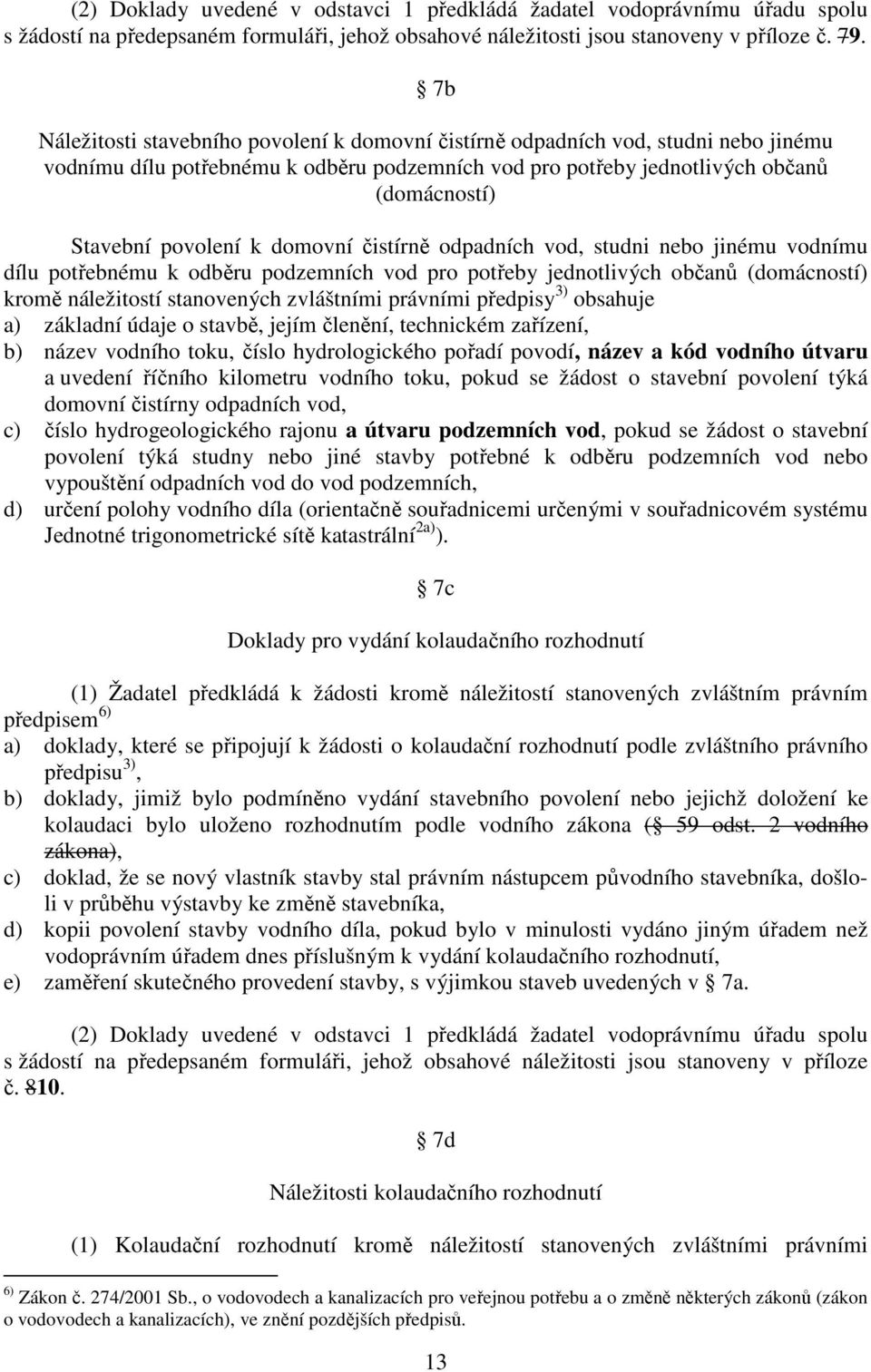 k domovní čistírně odpadních vod, studni nebo jinému vodnímu dílu potřebnému k odběru podzemních vod pro potřeby jednotlivých občanů (domácností) kromě náležitostí stanovených zvláštními právními